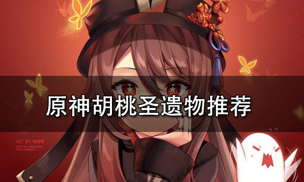 原神2.4胡桃圣遗物搭配（胡桃圣遗物搭配四种搭配推荐）