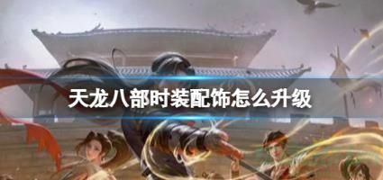 天龙八部时装配饰升级攻略